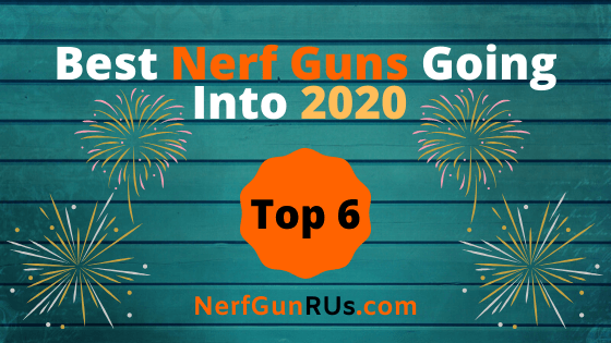 Best Nerf Guns Going Into 2020 Top 6 | NerfGunRUs.com